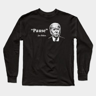 Pause - Joe Biden Quote Long Sleeve T-Shirt